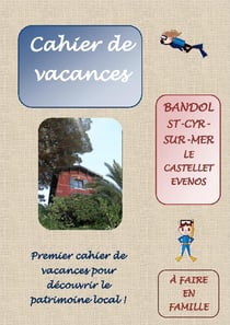 Cahier de vacances . bandol, st-cyr-sur-mer, le castellet, cvenos - premier cahier de vacances pour découvrir le patrimoine local