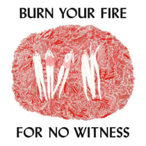 Burn your fire for no witness