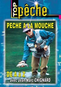 Top pêche - Pêche à la mouche de A à Z avec Jean-Marc Chignard