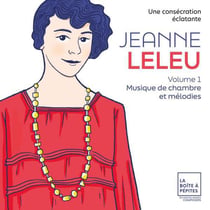 Jeanne Leleu: Une consécration éclatante. Vol. 1: Musique de chambre et mélodies