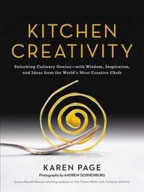 Kitchen creativity - unlocking culinary genius - with wisdom, inspiration, and ideas from the world's most creative chefs