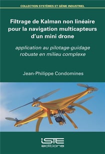 Filtrage de Kalman non linéaire pour la navigation multicapteurs d'un mini drone - application au pilotage-guidage robuste en milieu complexe