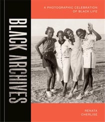 Black archives : a photographic celebration of black lives