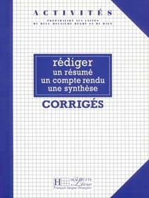 Activités - Rédiger un résumé, un compte rendu, une synthèse (corrigés) : Activités - Rédiger un résumé, un compte rendu, une synthèse (corrigés)