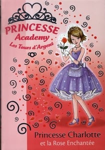 Princesse Academy 07 - Princesse Charlotte et la rose enchantée