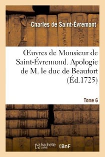Oeuvres de Monsieur de Saint-Évremond. Tome 6 Apologie de M. le duc de Beaufort