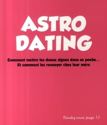 Astro-dating - comment mettre les douzes signes en poche...et comment les renvoyer chez leur mère