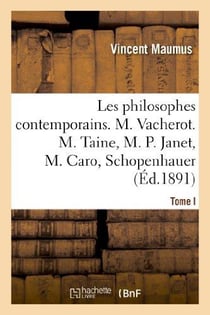 Les philosophes contemporains. Tome I, M. Vacherot. M. Taine, M. P. Janet, M. Caro, Schopenhauer