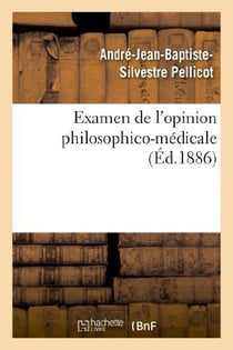 Examen de l'opinion philosophico-médicale qui attribue exclusivement à l'organisation : physique du corps humain les divers phénomènes de la vie