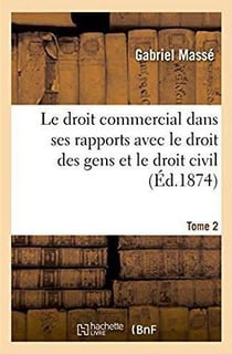 Le droit commercial dans ses rapports avec le droit des gens et le droit civil. Tome 2
