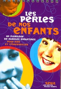 Les Perles de nos enfants. Un florilège de paroles enfantines pour rire et s'émerveiller