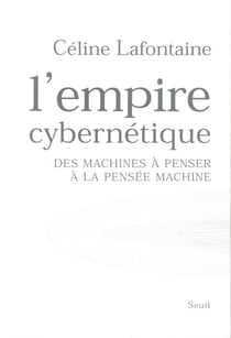 L'empire cybernétique - des machines à penser à la pensée-machine