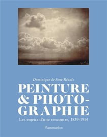 Peinture et photographie - les enjeux d'une rencontre, 1839-1914