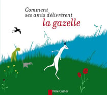 Comment ses amis délivrèrent la gazelle...