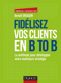 Fidélisez vos clients en B to B - La méthode pour développer votre meilleure stratégie