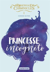 Rosewood chronicles Tome 1 : princesse incognito