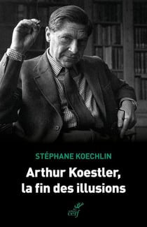 Arthur Koestler, la fin des illusions