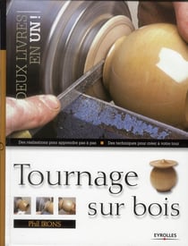 Tournage sur bois - des réalisations pour apprendre pas à pas - des techniques pour créer à votre tour