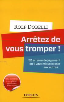 Arrêtez de vous tromper ! 52 erreurs de jugement qu'il vaut mieux laisser aux autres...