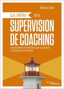 La Bible de la supervision de coaching - fondamentaux et méthodes pour se préparer, se développer et