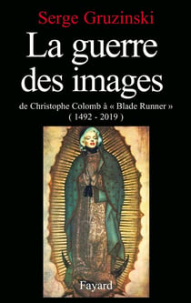 La Guerre des images : De Christophe Colomb à «Blade Runner» (1492-2019)
