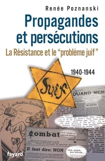 Propagandes et persécutions. La Résistance et le «problème juif»