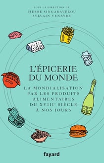 L'épicerie du monde : la mondialisation par les produits alimentaires du XVIIIe siècle à nos jours