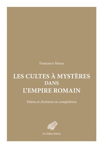 Les cultes à mystères dans l'empire romain : païens et chrétiens en compétition