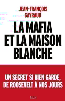 La mafia et la Maison Blanche : un secret si bien gardé, de Roosevelt à nos jours