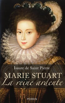 Marie Stuart  la reine ardente