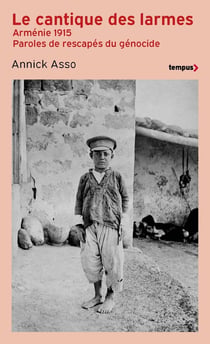Le cantique des larmes : Arménie 1915 : Paroles de rescapés du génocide