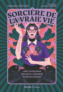 Sorcière de la vraie vie : Créez votre magie sans balai, chaudron ni règles établies