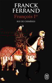 Francois 1er, le roi des chimères