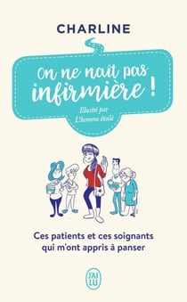 On ne naît pas infirmière ! ces patients et ces soignants qui m'ont appris a panser