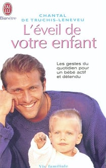 L'eveil de votre enfant - les gestes du quotidien pour un bebe actif et detendu