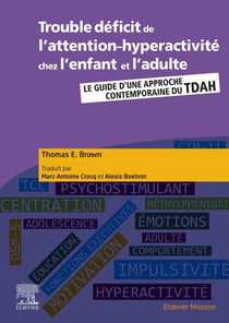 Trouble déficit de l'attention-hyperactivité chez l'enfant et l'adulte - le guide d'une approche contemporaine du TDAH