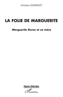 La folie de Marguerite - Marguerite Duras et sa mère