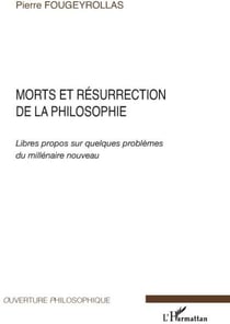 Morts et résurrection de la philosophie - libres propos sur quelques problèmes du millénaire nouveau