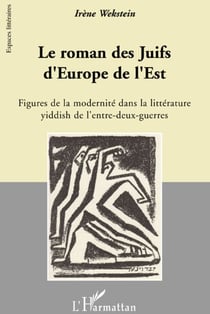 Le roman des juifs d'Europe de l'Est - figures de la modernité dans la littérature yiddish de l'entre-deux-guerres
