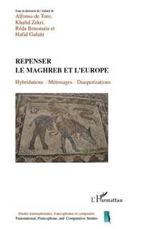 Repenser le Maghreb et l'Europe - hybridations, métissages, diasporisations
