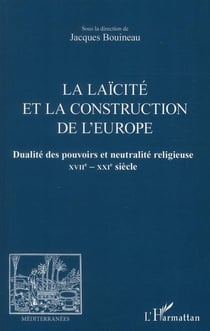 Revue méditerranées : la laïcité et la construction de l'Europe - dualité des pouvoirs et neutralité religieuse XVII-XXIe siècle