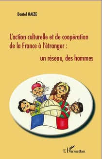 L'action culturelle et de coopération de la France à l'étranger - un réseau, des hommes