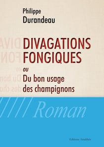 Divagations fongiques ou du bon usage des champignons