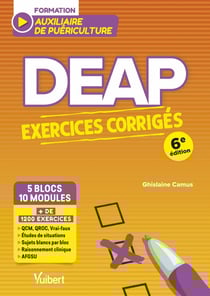 DEAP - Exercices corrigés pour les auxiliaires de puériculture (5 blocs, 10 modules) : + de 1200 exercices : QCM, QROC, études de situations complètes, sujets blancs par bloc, AFGSU