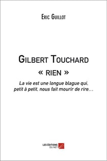 Gilbert Touchard « rien » - la vie est une longue blague qui, petit à petit, nous fait mourir de rire