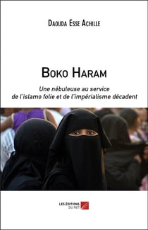 Boko Haram - une nébuleuse au service de l'islamo folie et de l'impérialisme décadent