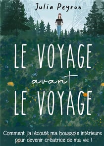 Le voyage avant le voyage - comment j'ai ecoute ma boussole interieure pour devenir creatrice de ma