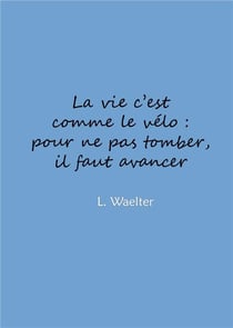 La vie c'est comme le vélo : pour ne pas tomber, il faut avancer