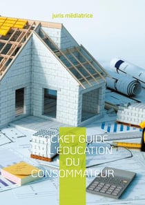 Pocket guide de l'éducation du consommateur : Tome 3 le droit de la construction