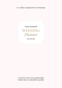 Le Cahier Organisateur de Mariage : Mon Journal Wedding Planner de Poche